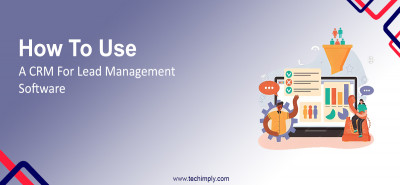 How to Use a CRM for Lead Management software